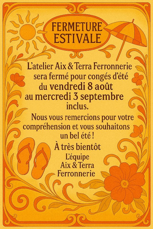 L’atelier Aix & Terra Ferronnerie sera fermé pour congés d’été du vendredi 8 août au mercredi 3 septembre inclus.